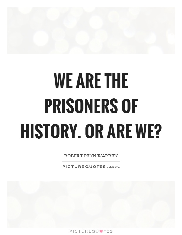 We are the prisoners of history. Or are we? Picture Quote #1