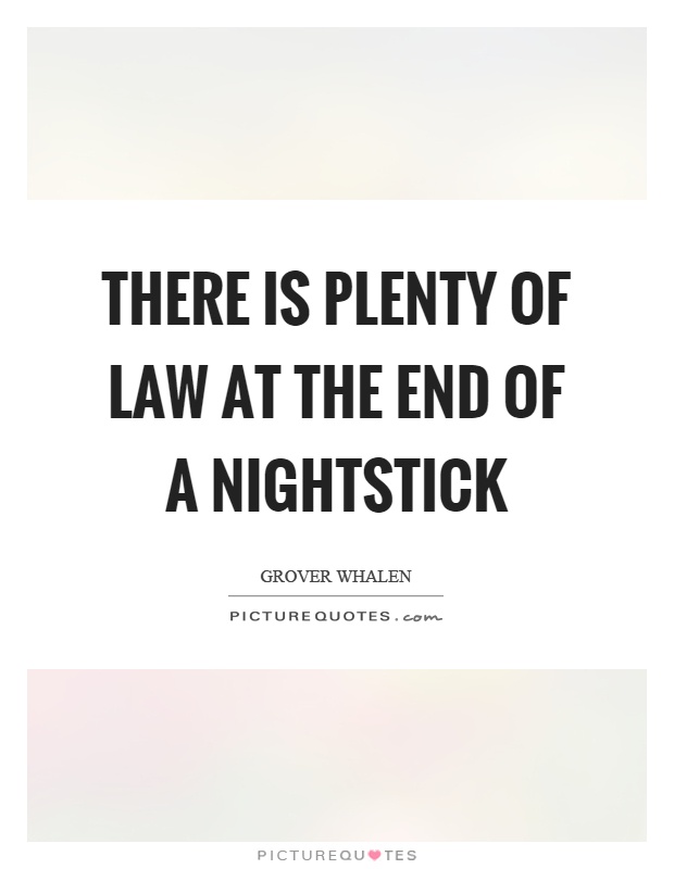 There is plenty of law at the end of a nightstick Picture Quote #1