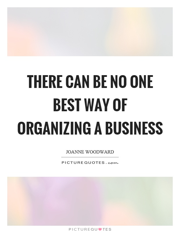 There can be no one best way of organizing a business Picture Quote #1