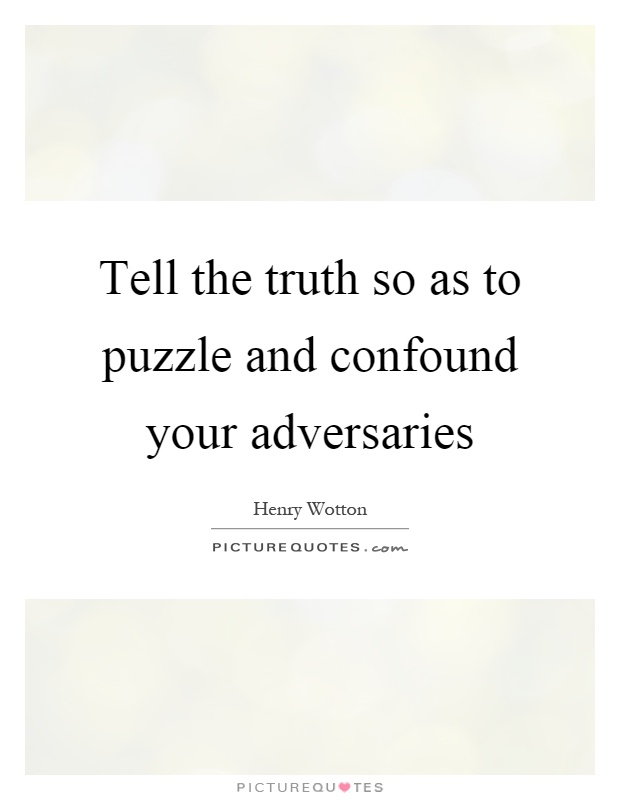Tell the truth so as to puzzle and confound your adversaries Picture Quote #1