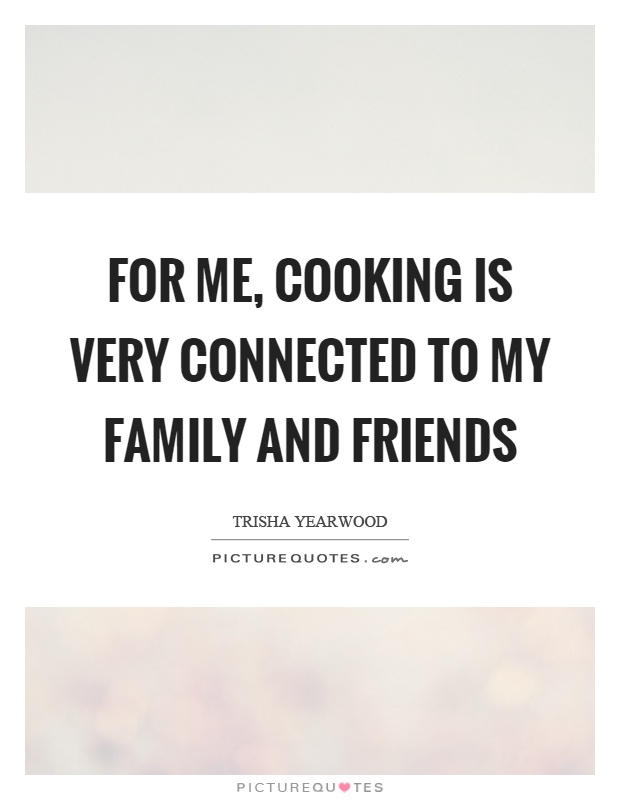 For me, cooking is very connected to my family and friends Picture Quote #1