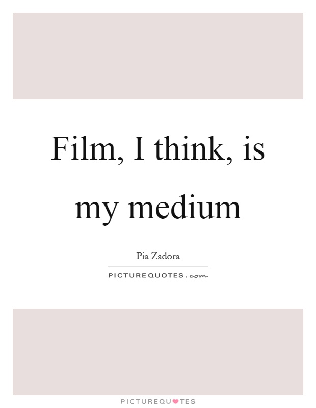 Film, I think, is my medium Picture Quote #1