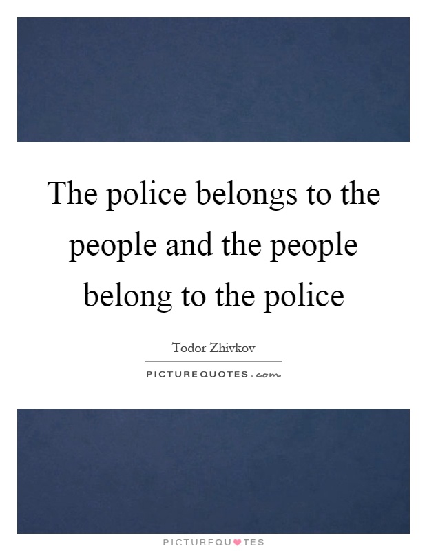 The police belongs to the people and the people belong to the police Picture Quote #1