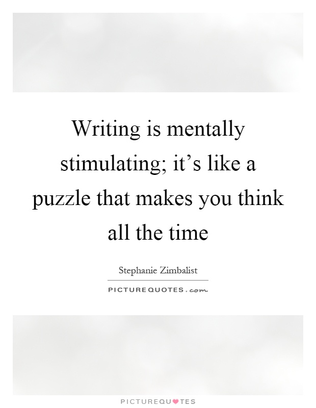 Writing is mentally stimulating; it’s like a puzzle that makes you think all the time Picture Quote #1