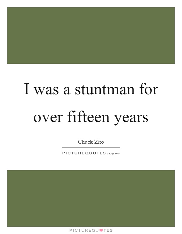 I was a stuntman for over fifteen years Picture Quote #1