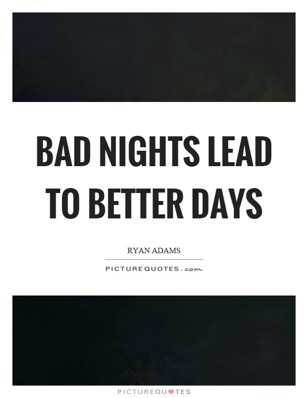 Bad nights lead to better days Picture Quote #1