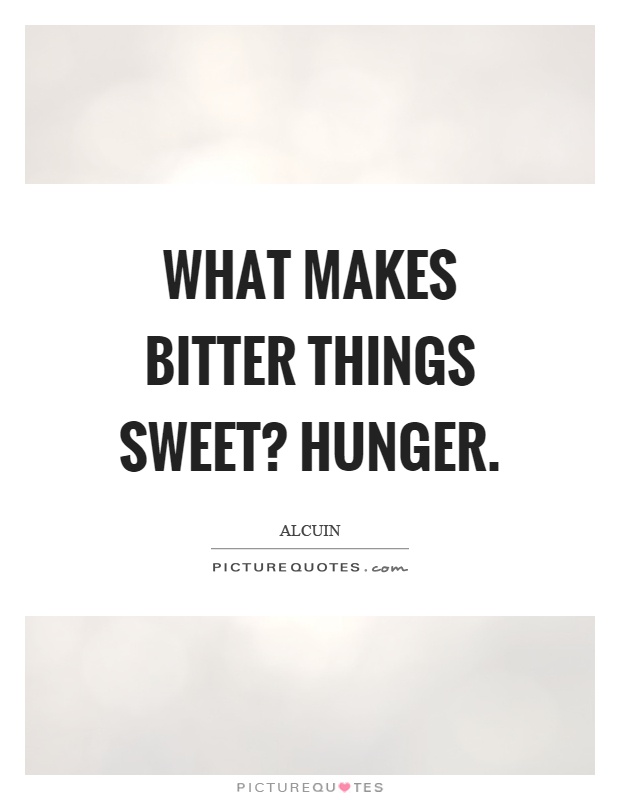 What makes bitter things sweet? Hunger Picture Quote #1