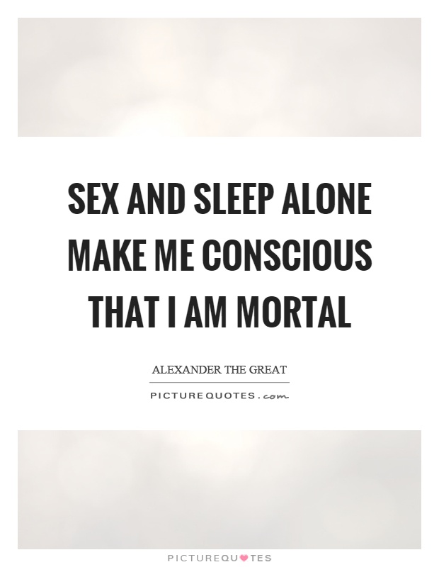 Sex and sleep alone make me conscious that I am mortal Picture Quote #1