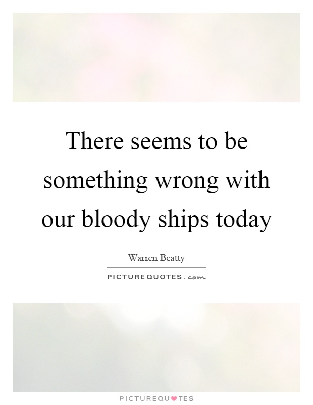 There seems to be something wrong with our bloody ships today Picture Quote #1