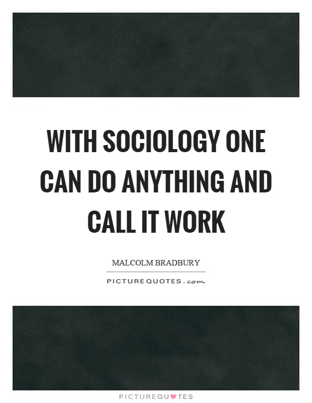 With sociology one can do anything and call it work | Picture Quotes