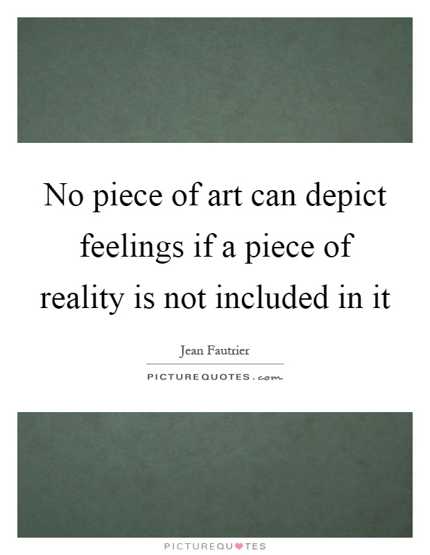 No piece of art can depict feelings if a piece of reality