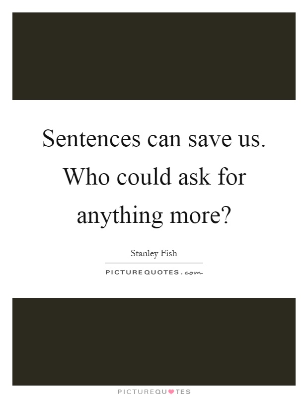 Sentences can save us. Who could ask for anything more? Picture Quote #1