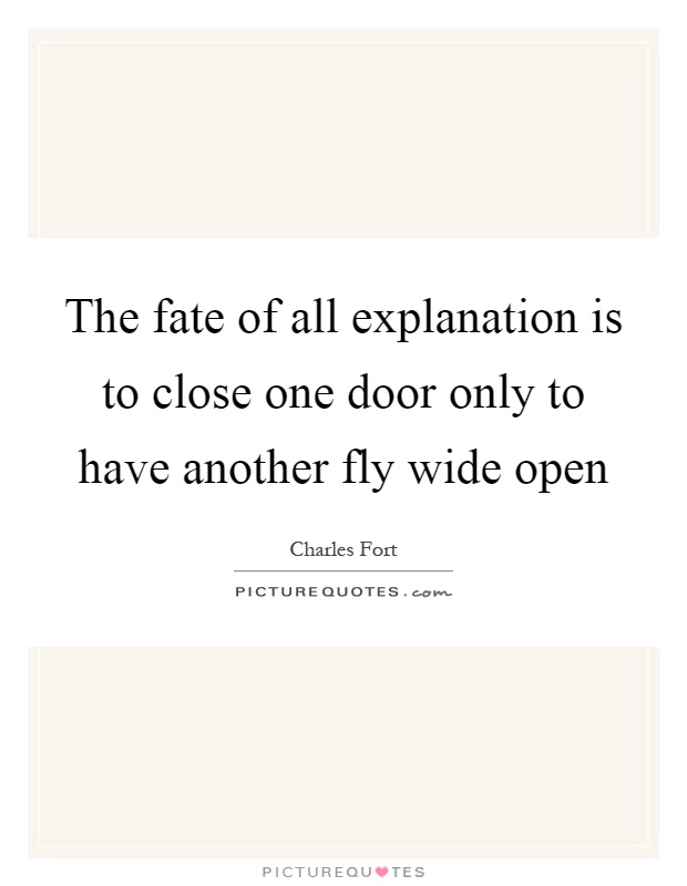 The fate of all explanation is to close one door only to have another fly wide open Picture Quote #1