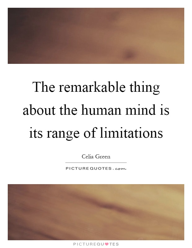 The remarkable thing about the human mind is its range of limitations Picture Quote #1