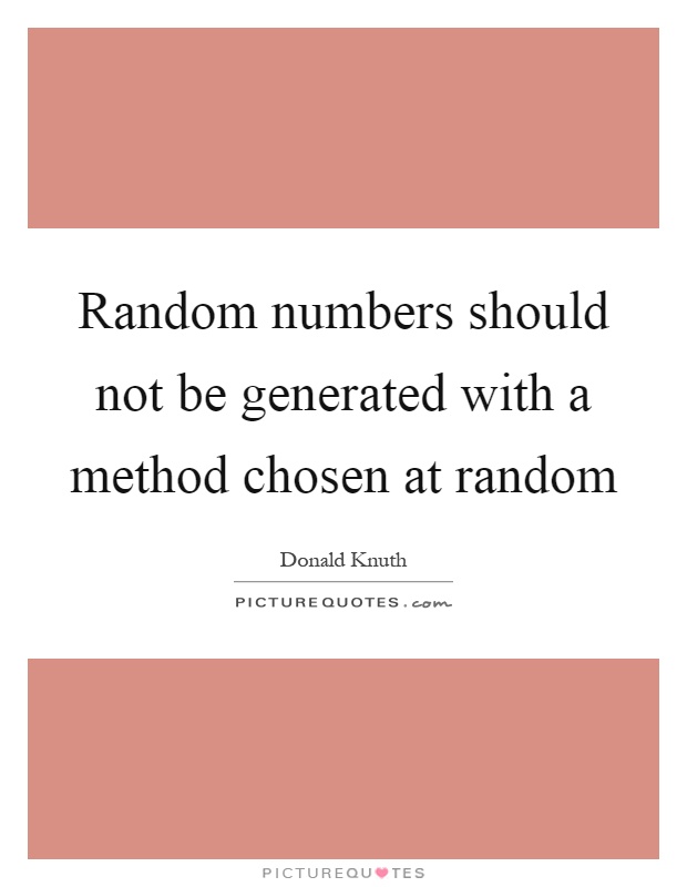 Random numbers should not be generated with a method chosen at random Picture Quote #1