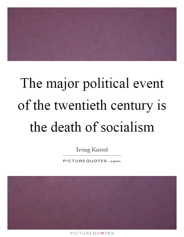 The major political event of the twentieth century is the death of socialism Picture Quote #1