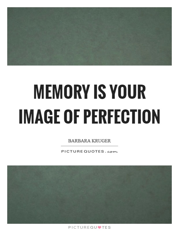 Memory is your image of perfection Picture Quote #1