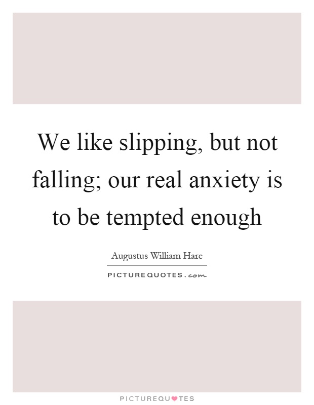 We like slipping, but not falling; our real anxiety is to be tempted enough Picture Quote #1