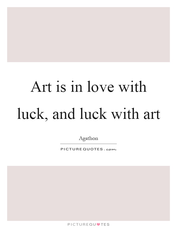 Art is in love with luck, and luck with art Picture Quote #1