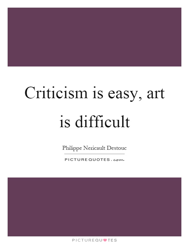 Criticism is easy, art is difficult Picture Quote #1