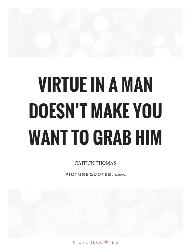 Virtue in a man doesn’t make you want to grab him Picture Quote #1