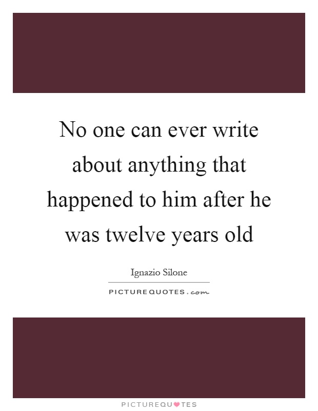 No one can ever write about anything that happened to him after he was twelve years old Picture Quote #1
