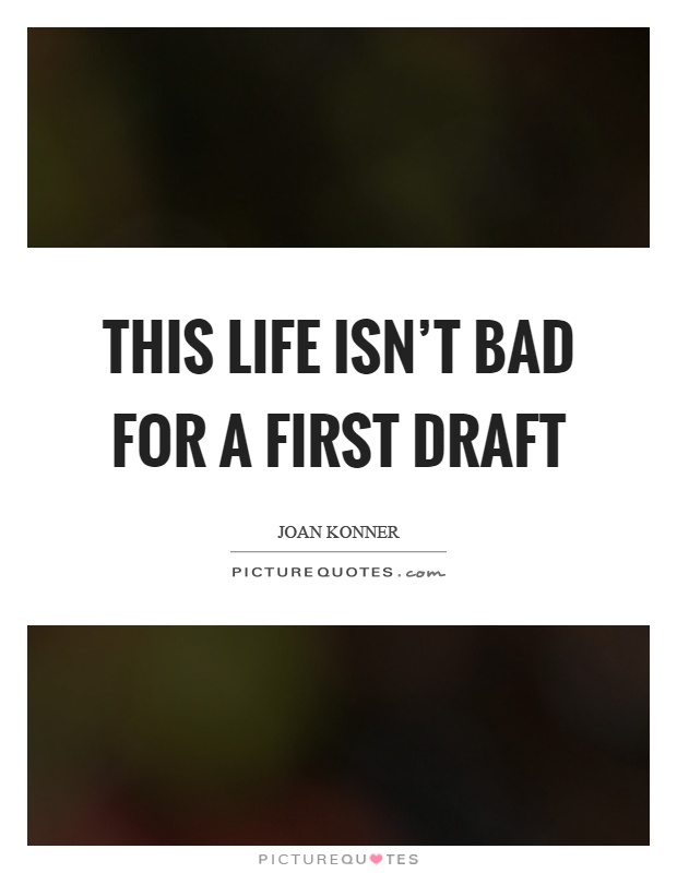 This life isn't bad for a first draft Picture Quote #1