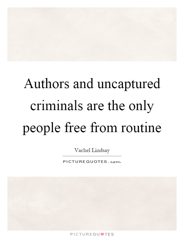 Authors and uncaptured criminals are the only people free from routine Picture Quote #1