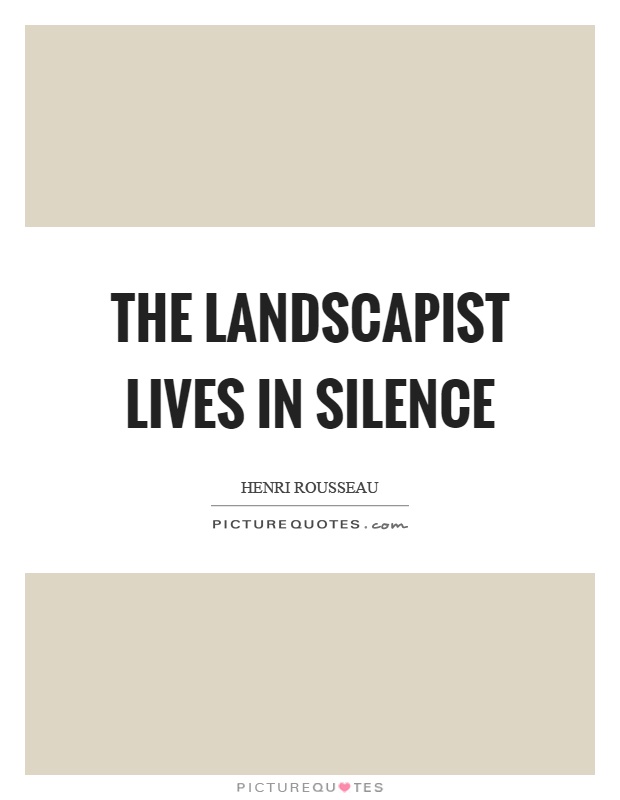 The landscapist lives in silence Picture Quote #1