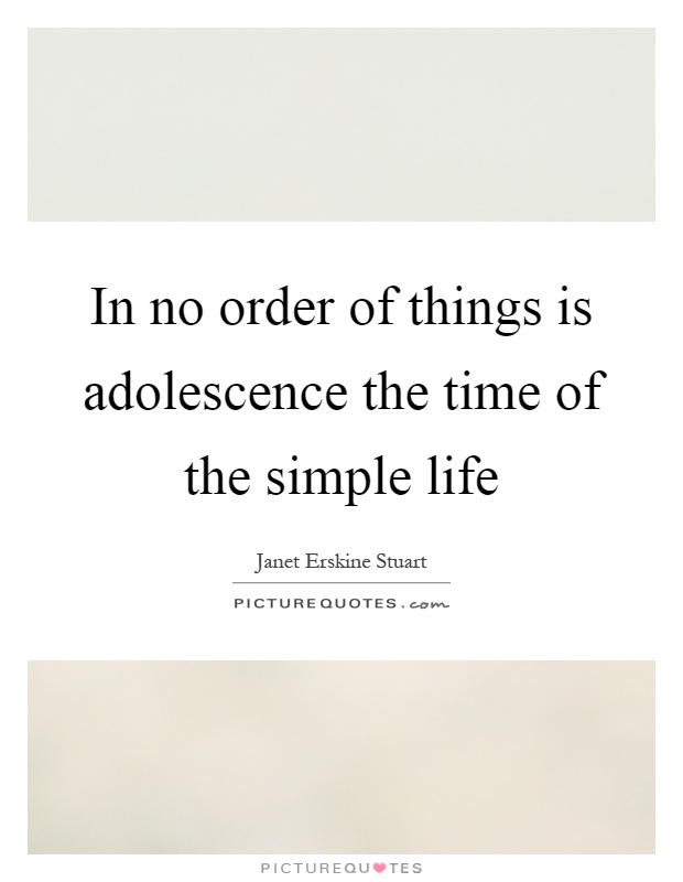 In no order of things is adolescence the time of the simple life Picture Quote #1
