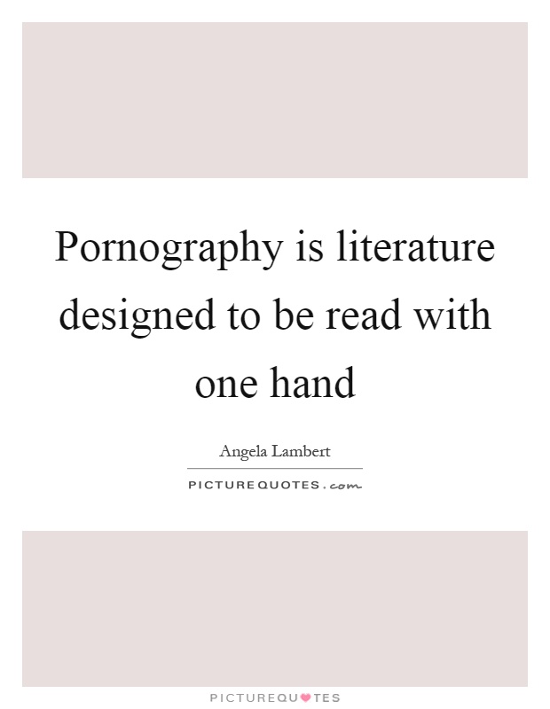 Pornography is literature designed to be read with one hand Picture Quote #1