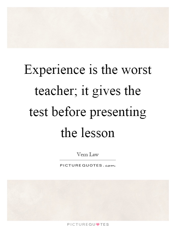 Experience is the worst teacher; it gives the test before presenting the lesson Picture Quote #1