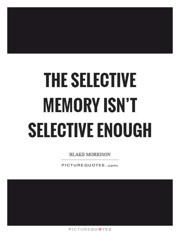 The selective memory isn’t selective enough Picture Quote #1