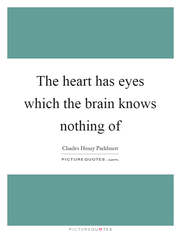 The heart has eyes which the brain knows nothing of Picture Quote #1