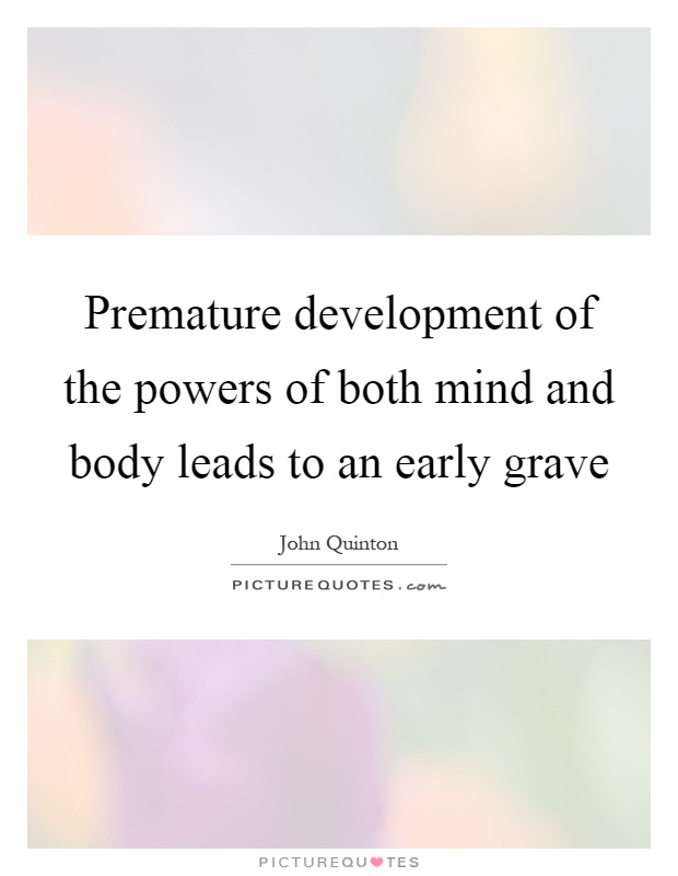 Premature development of the powers of both mind and body leads to an early grave Picture Quote #1