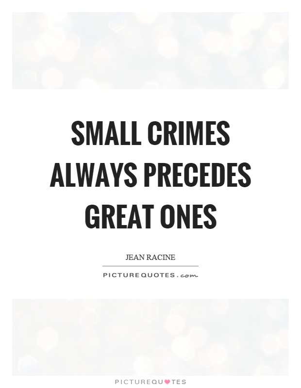 Small crimes always precedes great ones Picture Quote #1