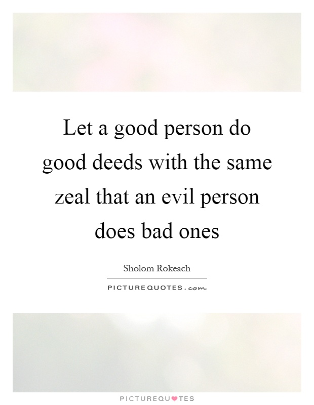 Let a good person do good deeds with the same zeal that an evil person does bad ones Picture Quote #1