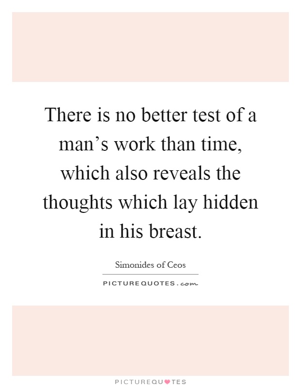 There is no better test of a man’s work than time, which also reveals the thoughts which lay hidden in his breast Picture Quote #1