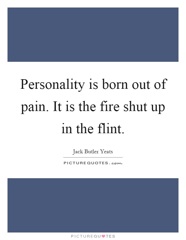 Personality is born out of pain. It is the fire shut up in the flint Picture Quote #1