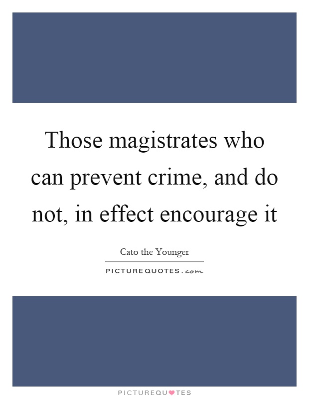 Those magistrates who can prevent crime, and do not, in effect encourage it Picture Quote #1