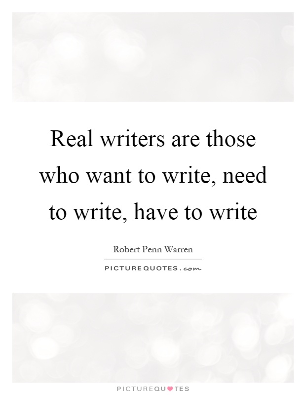 Real writers are those who want to write, need to write, have to write Picture Quote #1