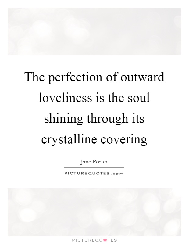 The perfection of outward loveliness is the soul shining through its crystalline covering Picture Quote #1