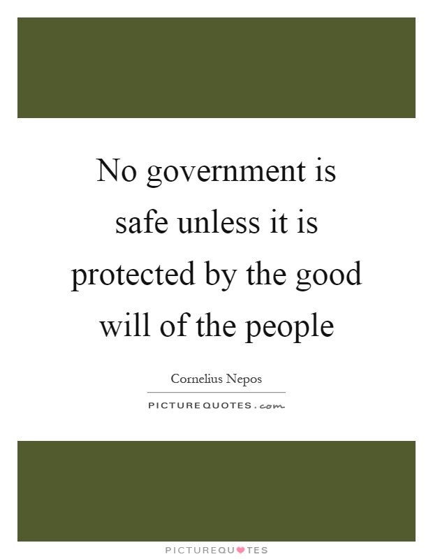 No government is safe unless it is protected by the good will of the people Picture Quote #1