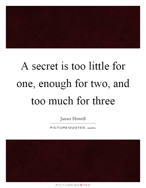 A secret is too little for one, enough for two, and too much for three Picture Quote #1