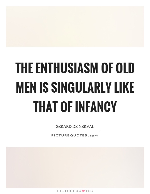 The enthusiasm of old men is singularly like that of infancy Picture Quote #1