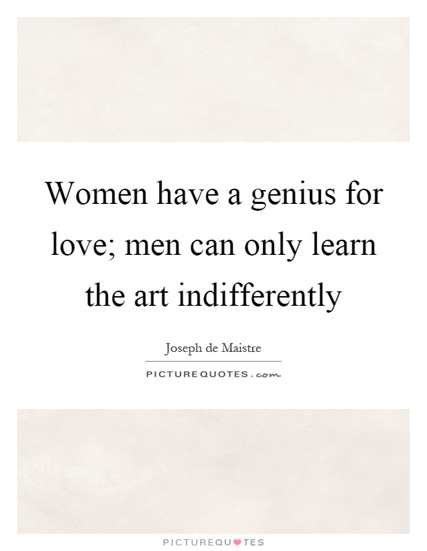 Women have a genius for love; men can only learn the art indifferently Picture Quote #1