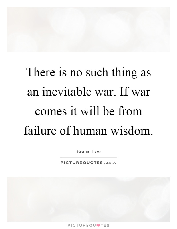 There is no such thing as an inevitable war. If war comes it will be from failure of human wisdom Picture Quote #1