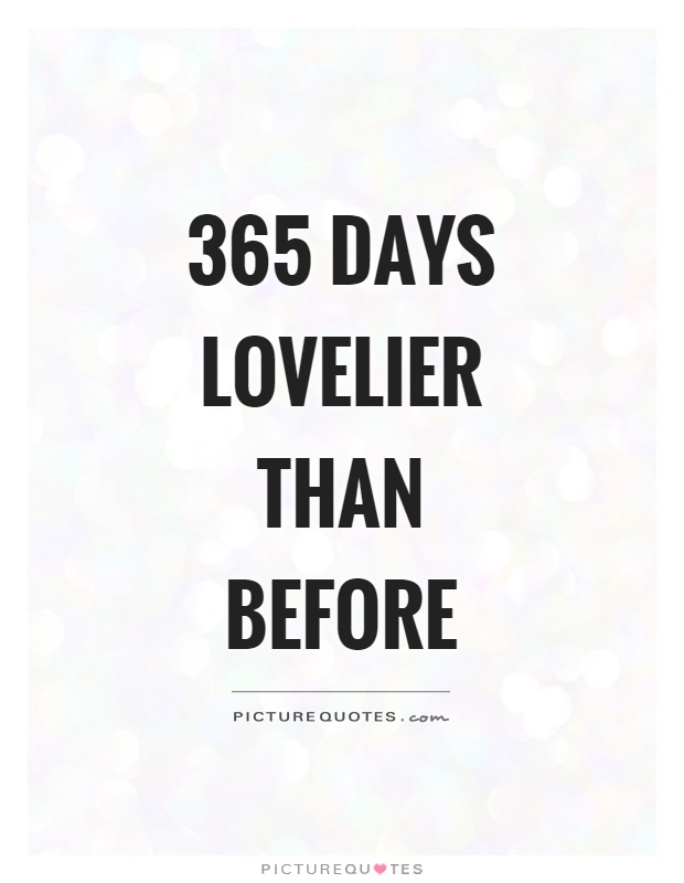 365 days lovelier than before Picture Quote #1
