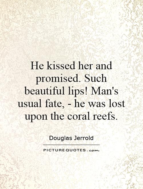 He kissed her and promised. Such beautiful lips! Man's usual fate, - he was lost upon the coral reefs Picture Quote #1