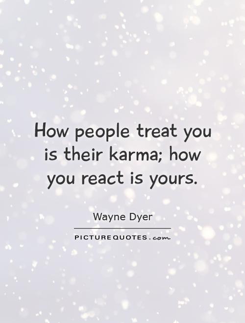 How people treat you is their karma; how you react is yours Picture Quote #1